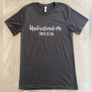 NWOT Bella Canvas Underestimate Me That’ll Be Fun Grey T-Shirt